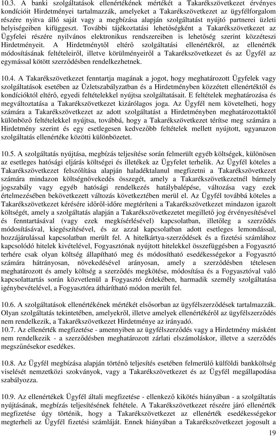További tájékoztatási lehetőségként a Takarékszövetkezet az Ügyfelei részére nyilvános elektronikus rendszereiben is lehetőség szerint közzéteszi Hirdetményeit.
