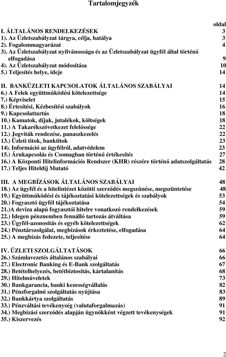 BANKÜZLETI KAPCSOLATOK ÁLTALÁNOS SZABÁLYAI 14 6.) A Felek együttműködési kötelezettsége 14 7.) Képviselet 15 8.) Értesítési, Kézbesítési szabályok 16 9.) Kapcsolattartás 18 10.