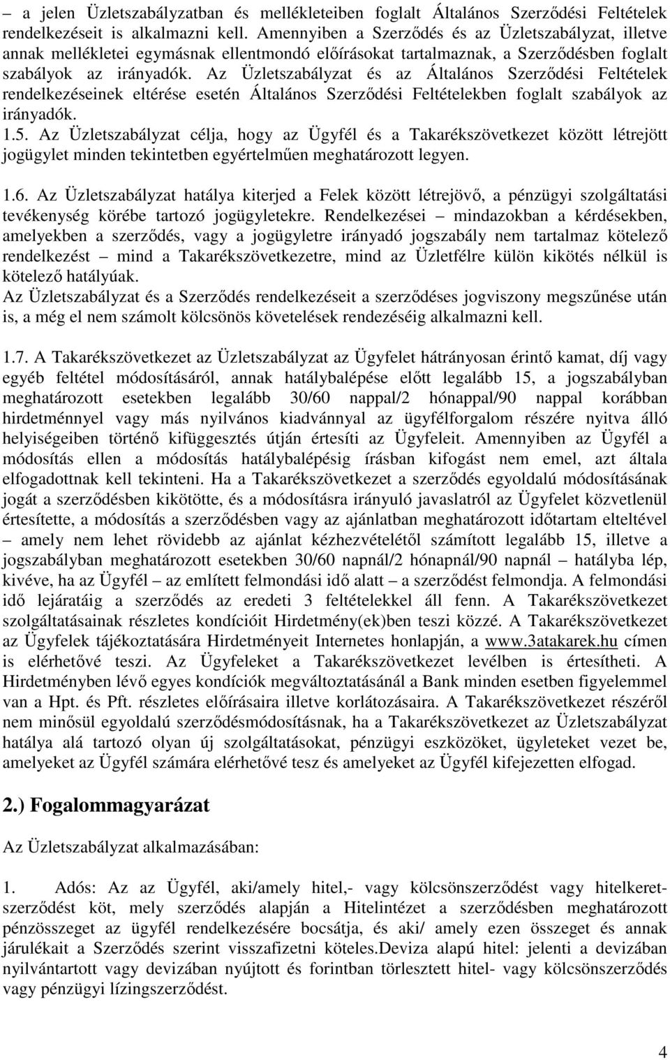 Az Üzletszabályzat és az Általános Szerződési Feltételek rendelkezéseinek eltérése esetén Általános Szerződési Feltételekben foglalt szabályok az irányadók. 1.5.