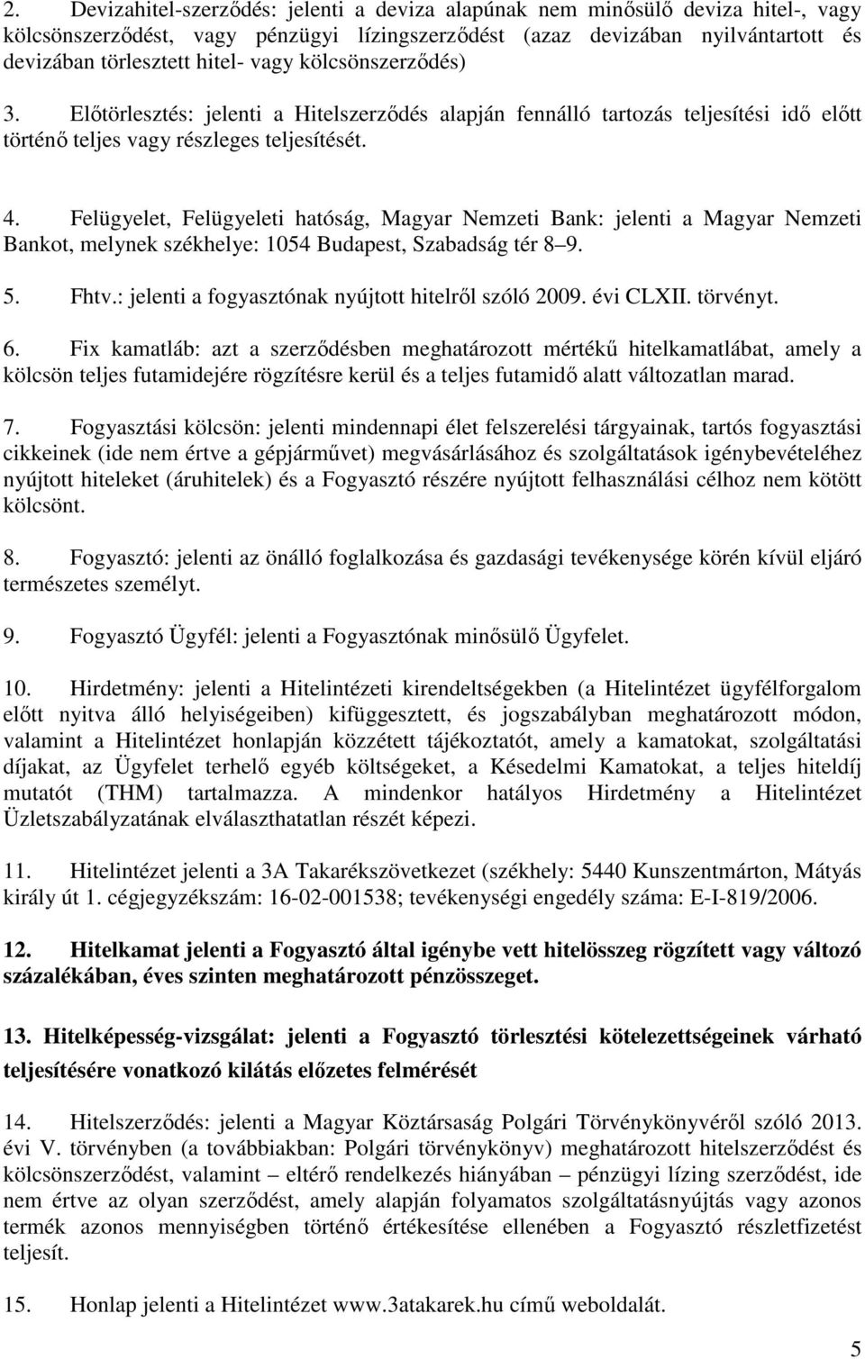 Felügyelet, Felügyeleti hatóság, Magyar Nemzeti Bank: jelenti a Magyar Nemzeti Bankot, melynek székhelye: 1054 Budapest, Szabadság tér 8 9. 5. Fhtv.