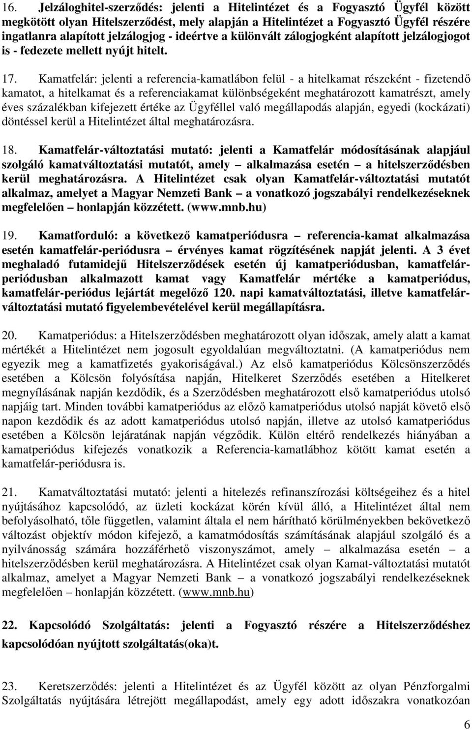 Kamatfelár: jelenti a referencia-kamatlábon felül - a hitelkamat részeként - fizetendő kamatot, a hitelkamat és a referenciakamat különbségeként meghatározott kamatrészt, amely éves százalékban
