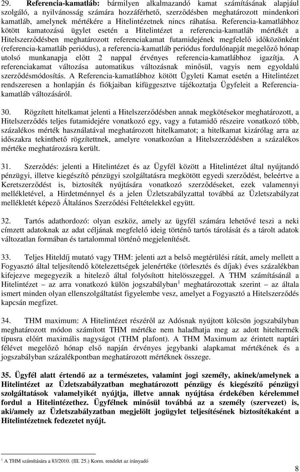 Referencia-kamatlábhoz kötött kamatozású ügylet esetén a Hitelintézet a referencia-kamatláb mértékét a Hitelszerződésben meghatározott referenciakamat futamidejének megfelelő időközönként