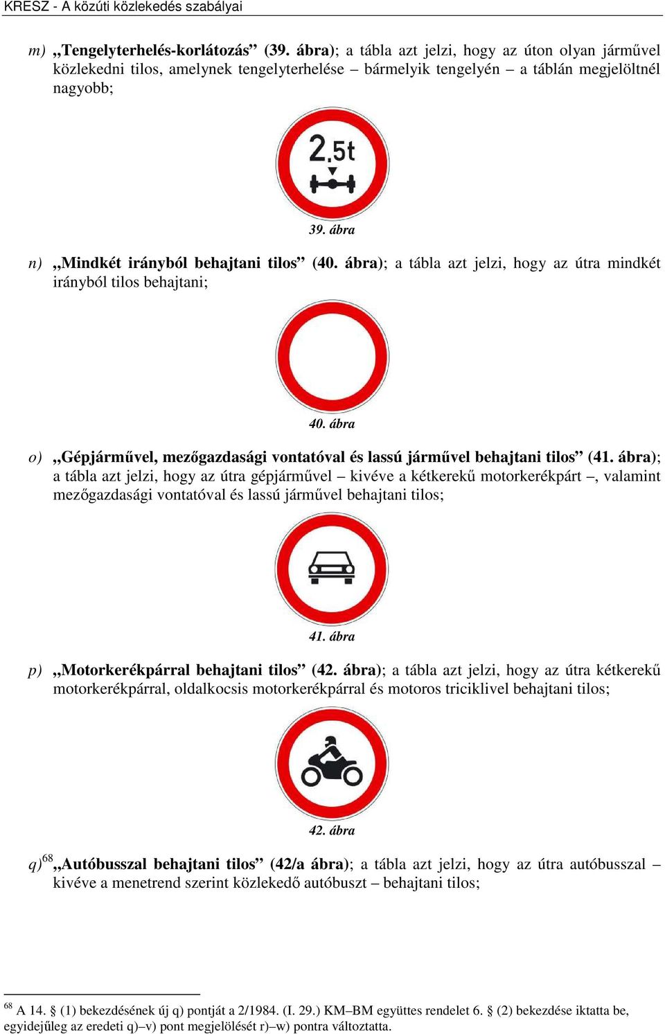 ábra o) Gépjárművel, mezőgazdasági vontatóval és lassú járművel behajtani tilos (41.