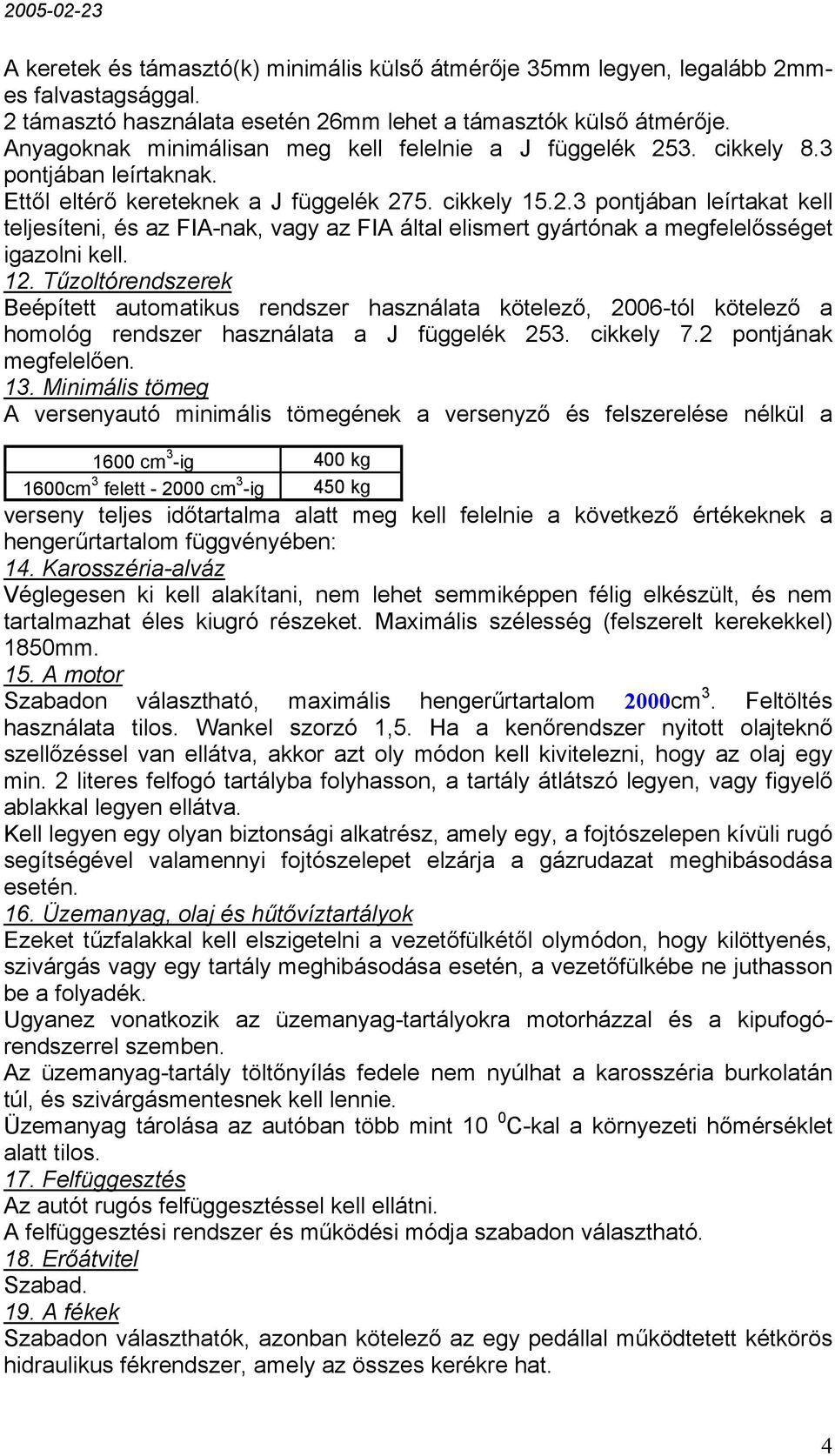 12. Tűzoltórendszerek Beépített automatikus rendszer használata kötelező, 2006-tól kötelező a homológ rendszer használata a J függelék 253. cikkely 7.2 pontjának megfelelően. 13.