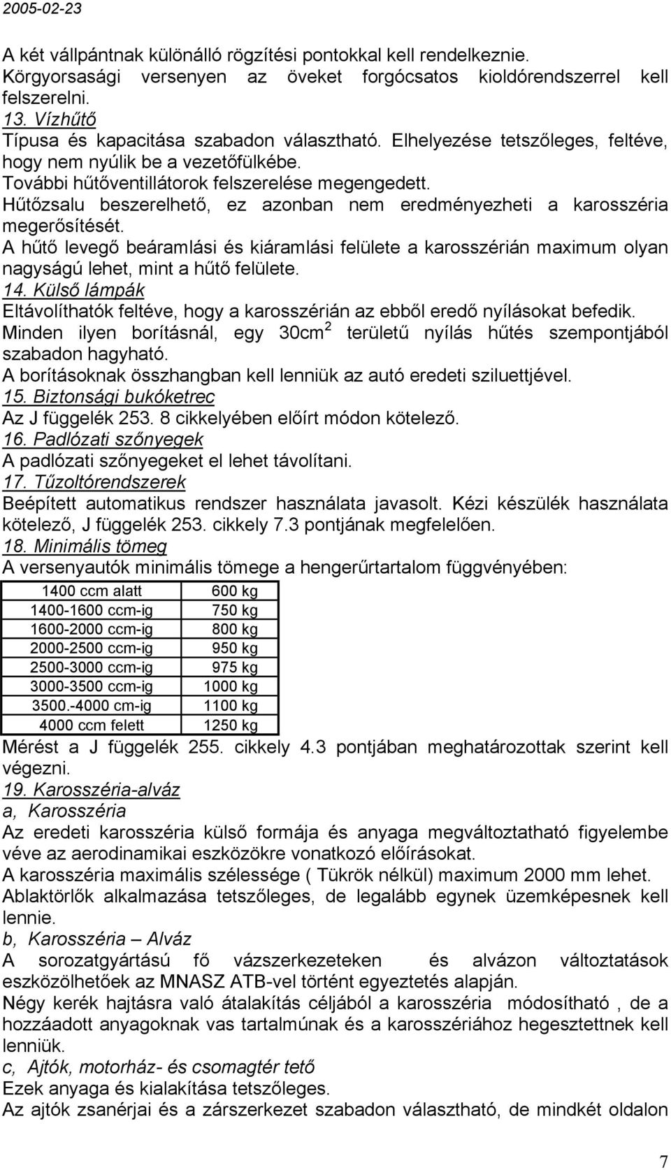 Hűtőzsalu beszerelhető, ez azonban nem eredményezheti a karosszéria megerősítését. A hűtő levegő beáramlási és kiáramlási felülete a karosszérián maximum olyan nagyságú lehet, mint a hűtő felülete.