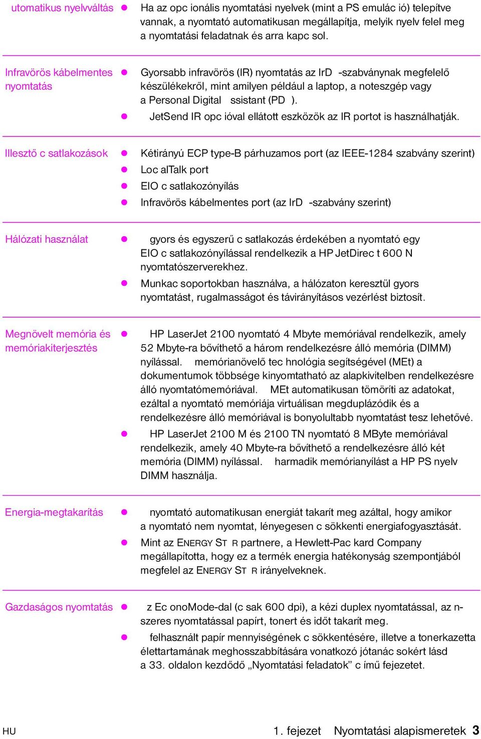 Infravörös kábelmentes nyomtatás z Gyorsabb infravörös (IR) nyomtatás az IrD -szabványnak megfelelő készülékekről, mint amilyen például a laptop, a noteszgép vagy a Personal Digital ssistant (PD ).