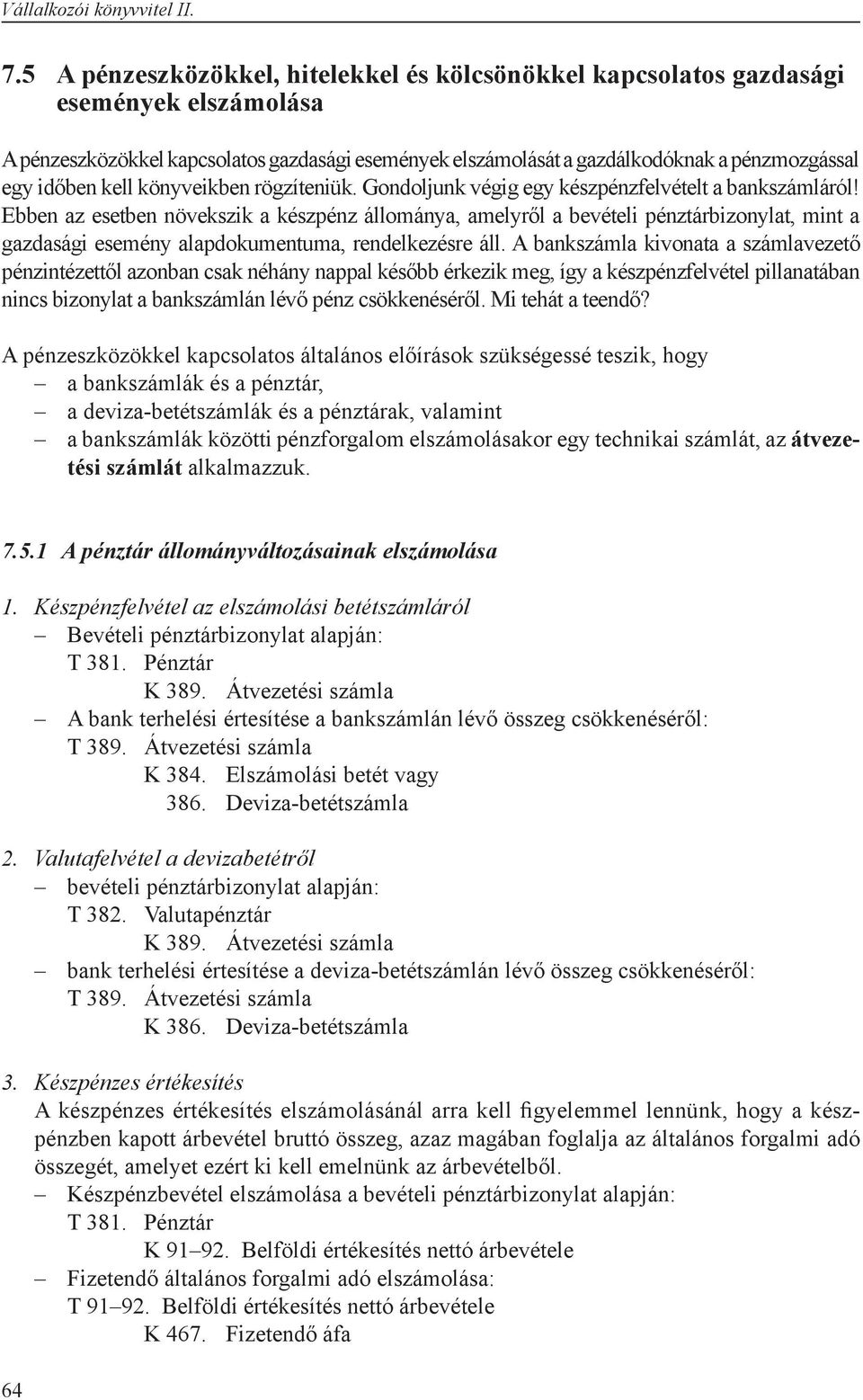 kell könyveikben rögzíteniük. Gondoljunk végig egy készpénzfelvételt a bankszámláról!