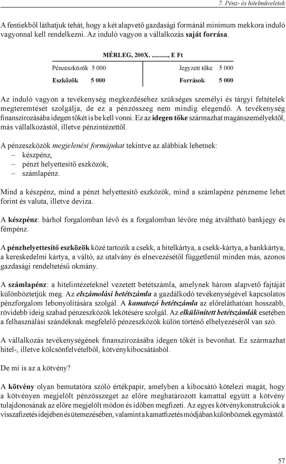 ..., E Ft Pénzeszközök 5 000 Jegyzett tőke 5 000 Eszközök 5 000 Források 5 000 Az induló vagyon a tevékenység megkezdéséhez szükséges személyi és tárgyi feltételek megteremtését szolgálja, de ez a