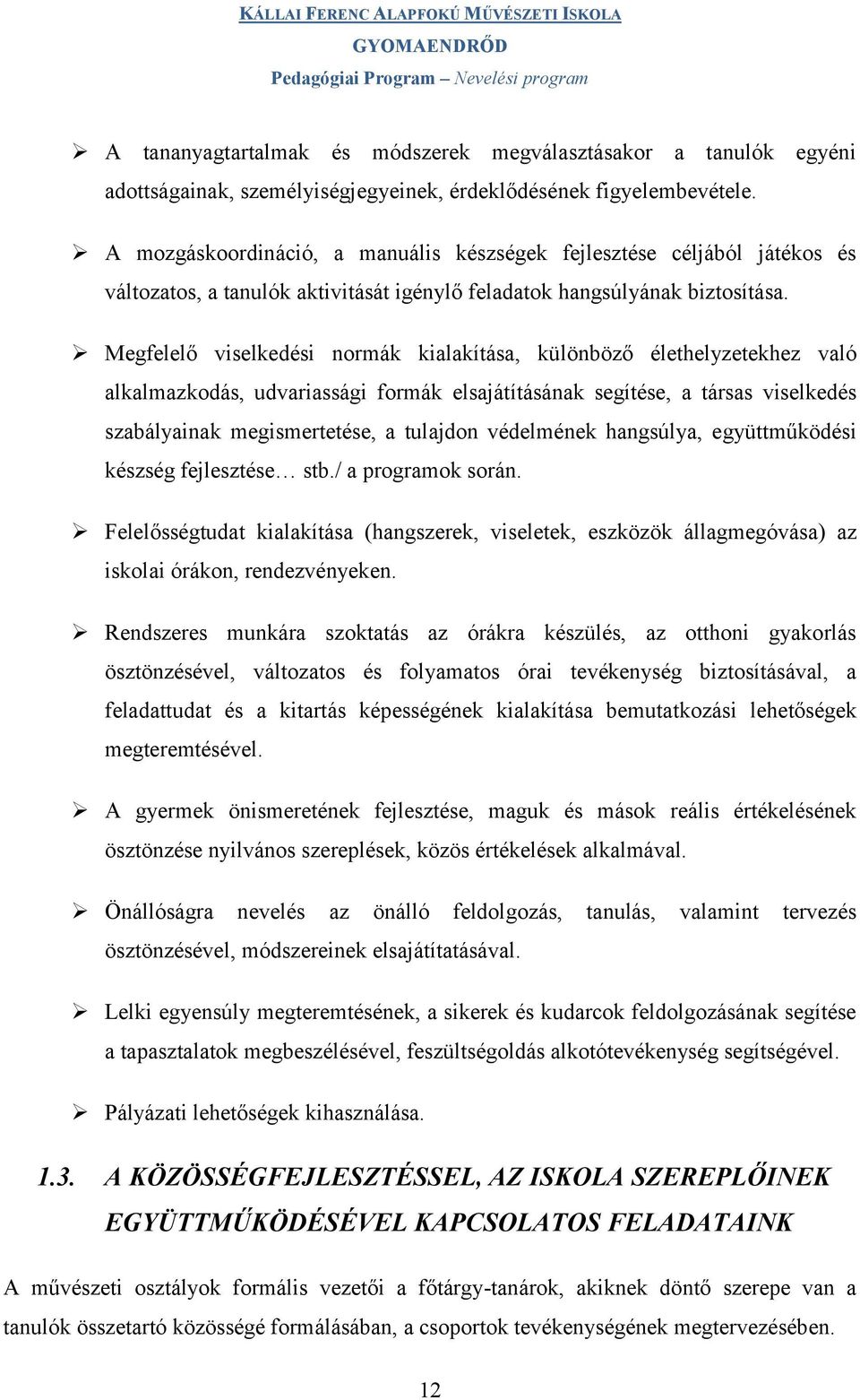 Megfelelő viselkedési normák kialakítása, különböző élethelyzetekhez való alkalmazkodás, udvariassági formák elsajátításának segítése, a társas viselkedés szabályainak megismertetése, a tulajdon