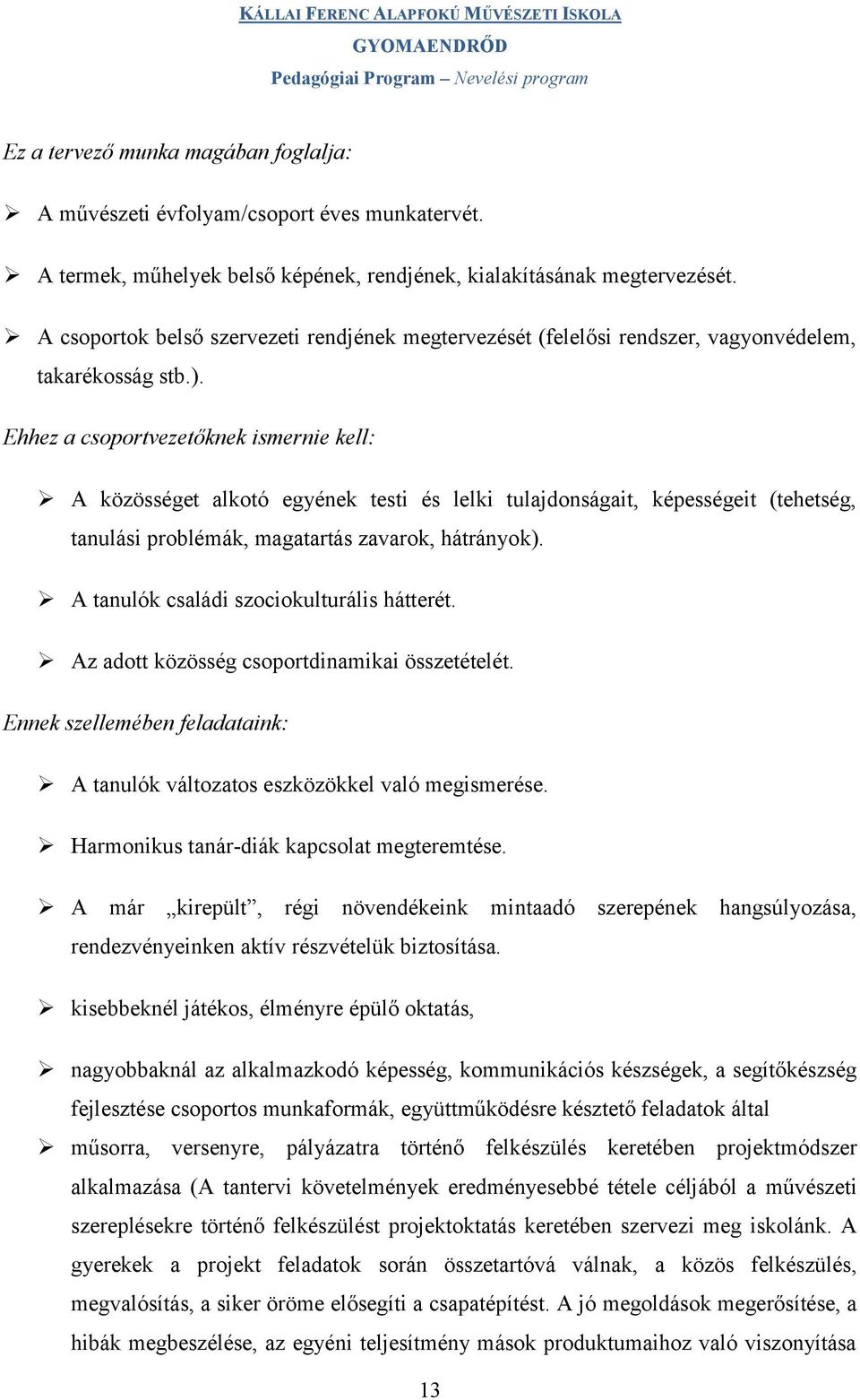 Ehhez a csoportvezetőknek ismernie kell: A közösséget alkotó egyének testi és lelki tulajdonságait, képességeit (tehetség, tanulási problémák, magatartás zavarok, hátrányok).