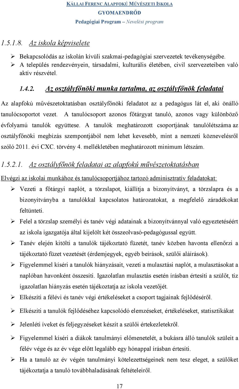 Az osztályfőnöki munka tartalma, az osztályfőnök feladatai Az alapfokú művészetoktatásban osztályfőnöki feladatot az a pedagógus lát el, aki önálló tanulócsoportot vezet.