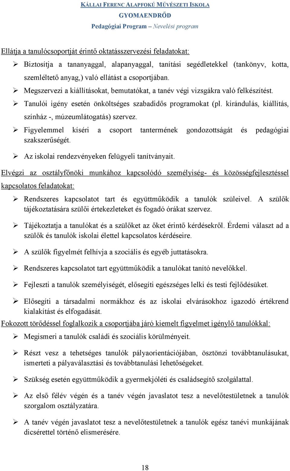 kirándulás, kiállítás, színház -, múzeumlátogatás) szervez. Figyelemmel kíséri a csoport tantermének gondozottságát és pedagógiai szakszerűségét. Az iskolai rendezvényeken felügyeli tanítványait.