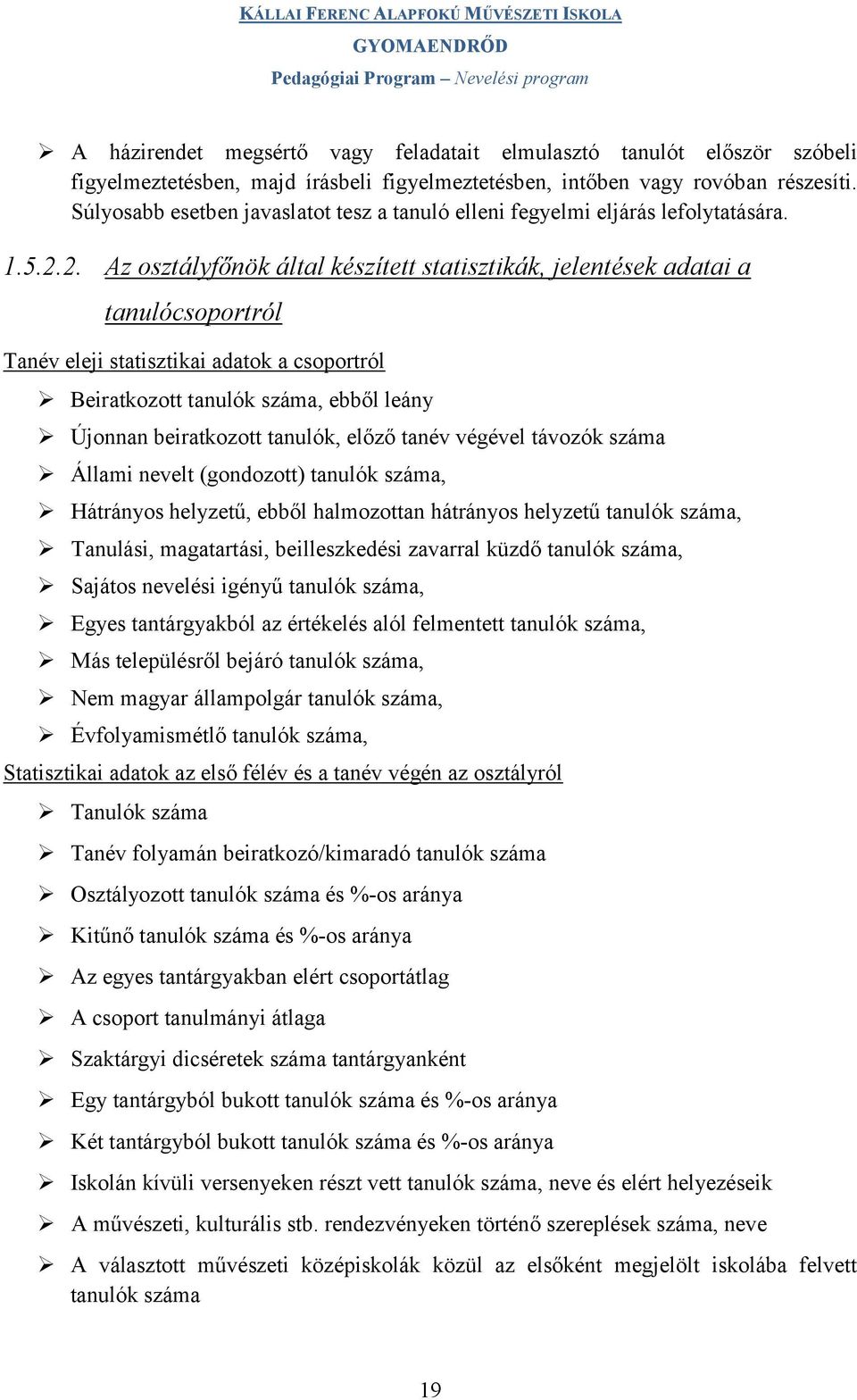 2. Az osztályfőnök által készített statisztikák, jelentések adatai a tanulócsoportról Tanév eleji statisztikai adatok a csoportról Beiratkozott tanulók száma, ebből leány Újonnan beiratkozott