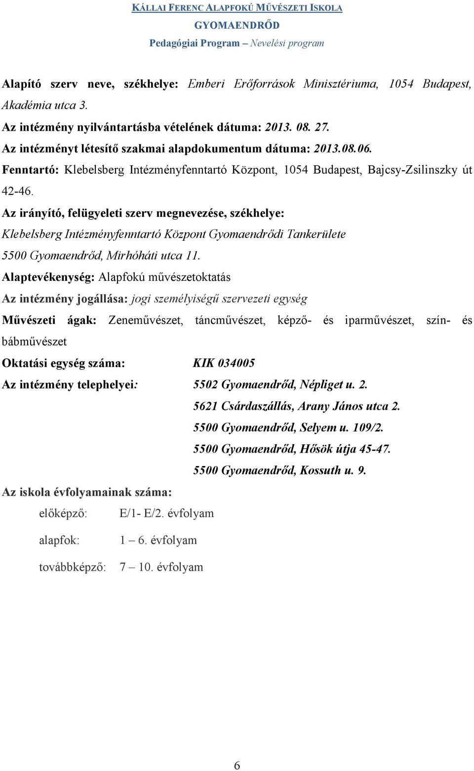 Az irányító, felügyeleti szerv megnevezése, székhelye: Klebelsberg Intézményfenntartó Központ Gyomaendrődi Tankerülete 5500 Gyomaendrőd, Mirhóháti utca 11.