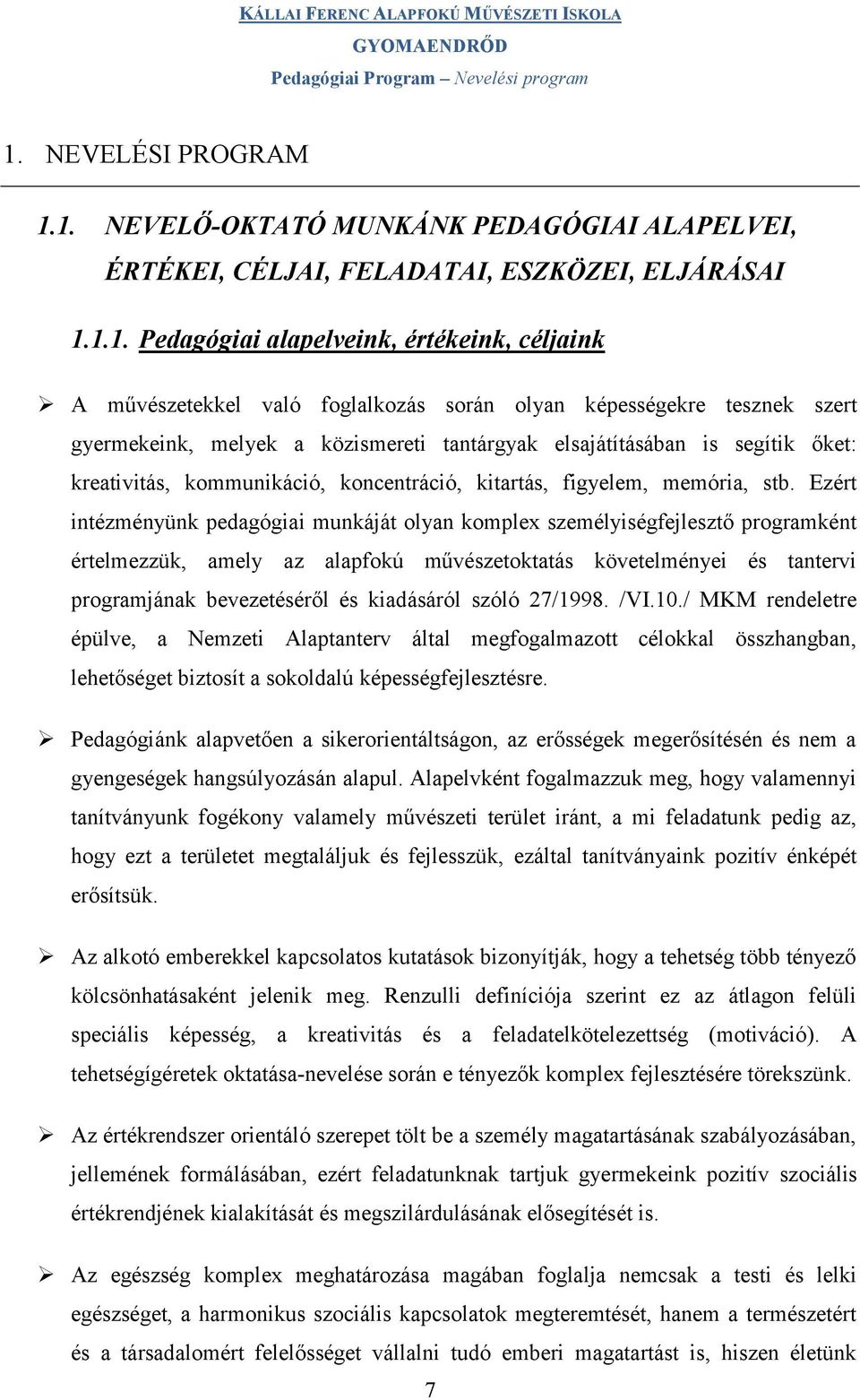 1. NEVELŐ-OKTATÓ MUNKÁNK PEDAGÓGIAI ALAPELVEI, ÉRTÉKEI, CÉLJAI, FELADATAI, ESZKÖZEI, ELJÁRÁSAI 1.1.1. Pedagógiai alapelveink, értékeink, céljaink A művészetekkel való foglalkozás során olyan