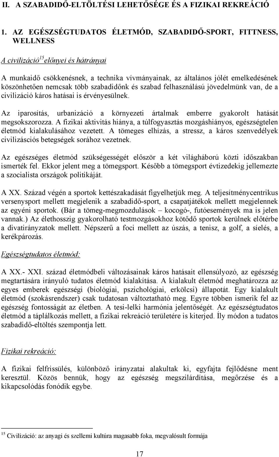 nemcsak több szabadidőnk és szabad felhasználású jövedelmünk van, de a civilizáció káros hatásai is érvényesülnek.