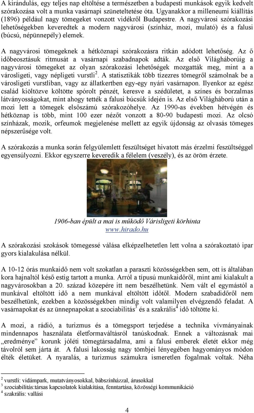 A nagyvárosi szórakozási lehetőségekben keveredtek a modern nagyvárosi (színház, mozi, mulató) és a falusi (búcsú, népünnepély) elemek.