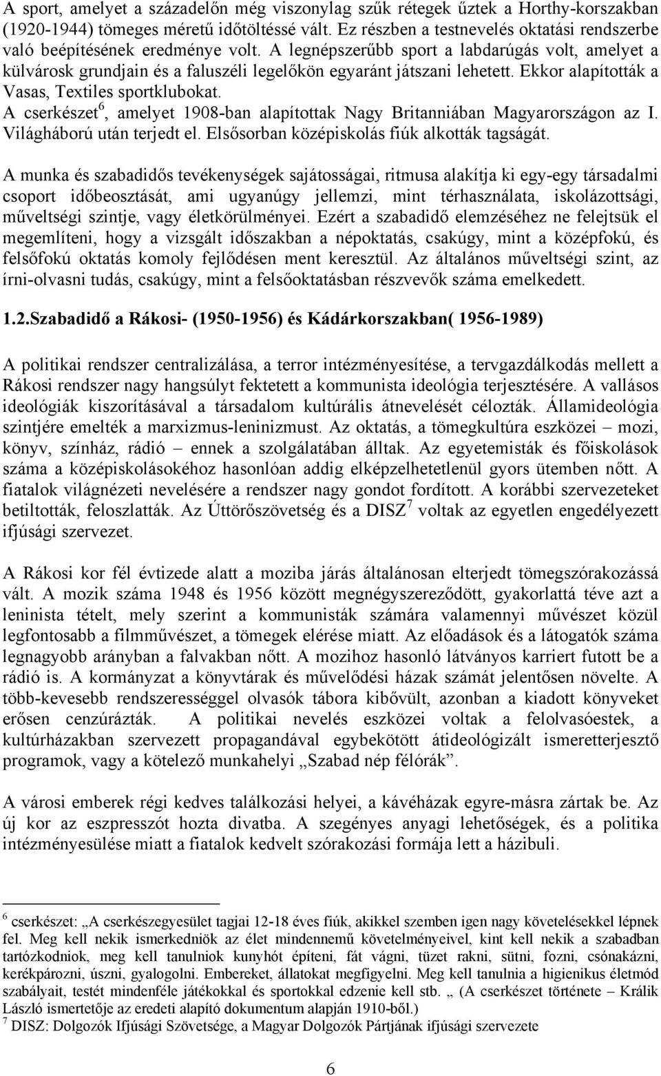 A legnépszerűbb sport a labdarúgás volt, amelyet a külvárosk grundjain és a faluszéli legelőkön egyaránt játszani lehetett. Ekkor alapították a Vasas, Textiles sportklubokat.