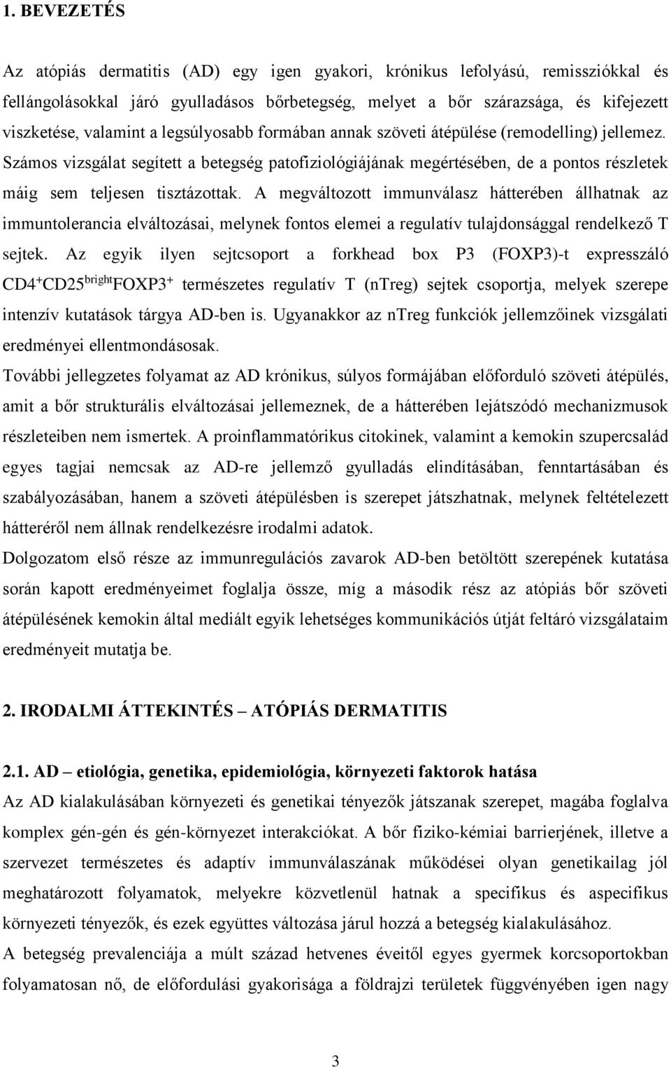 Számos vizsgálat segített a betegség patofiziológiájának megértésében, de a pontos részletek máig sem teljesen tisztázottak.