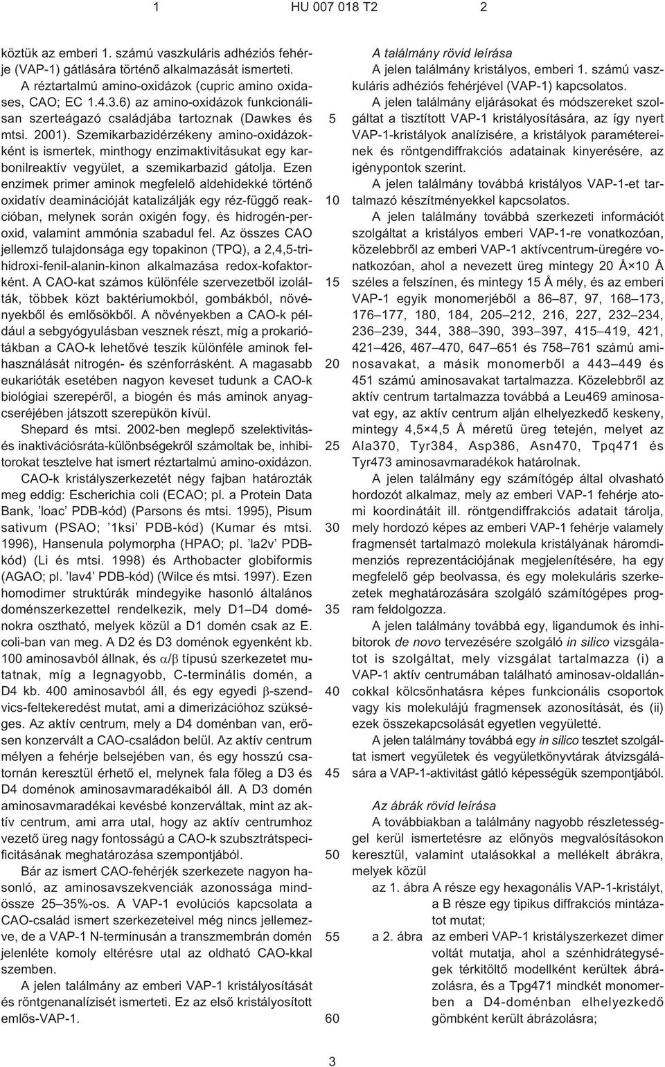 Szemikarbazidérzékeny amino-oxidázokként is ismertek, minthogy enzimaktivitásukat egy karbonilreaktív vegyület, a szemikarbazid gátolja.