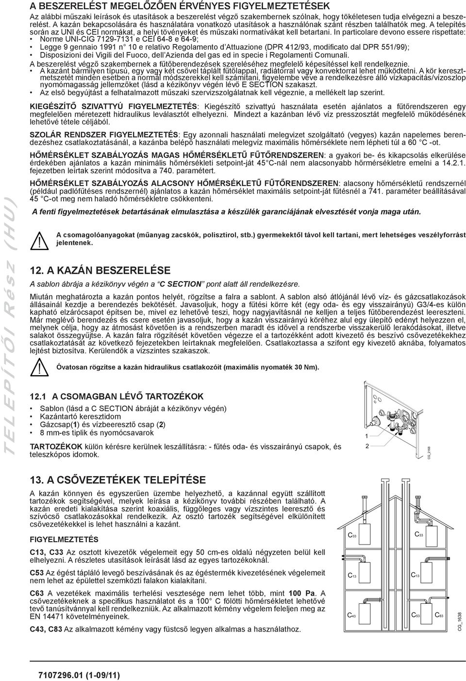 A telepítés során az UNI és CEI normákat, a helyi tövényeket és műszaki normatívákat kell betartani.