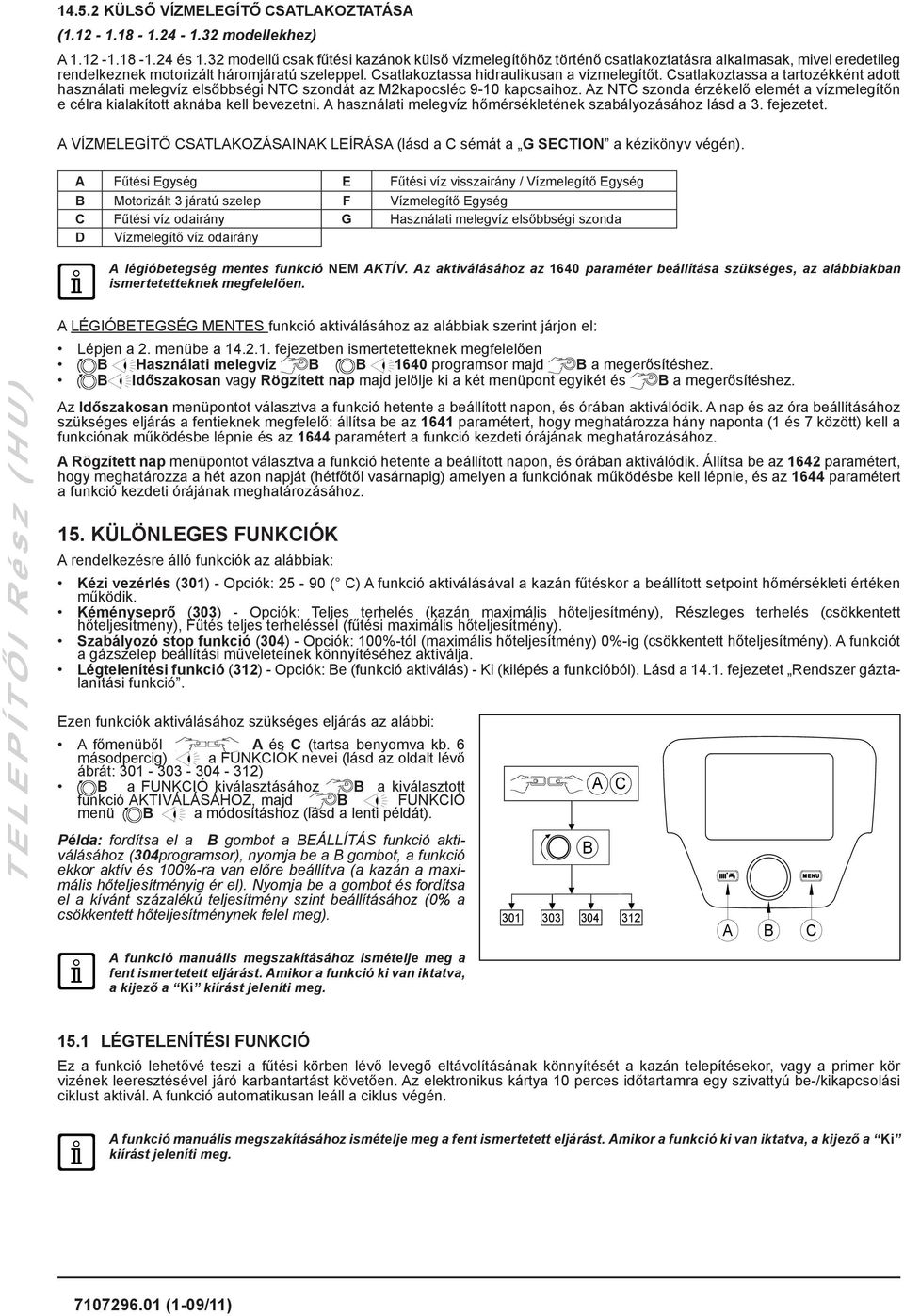 Csatlakoztassa a tartozékként adott használati melegvíz elsőbbségi NTC szondát az M2kapocsléc 9-10 kapcsaihoz. Az NTC szonda érzékelő elemét a vízmelegítőn e célra kialakított aknába kell bevezetni.