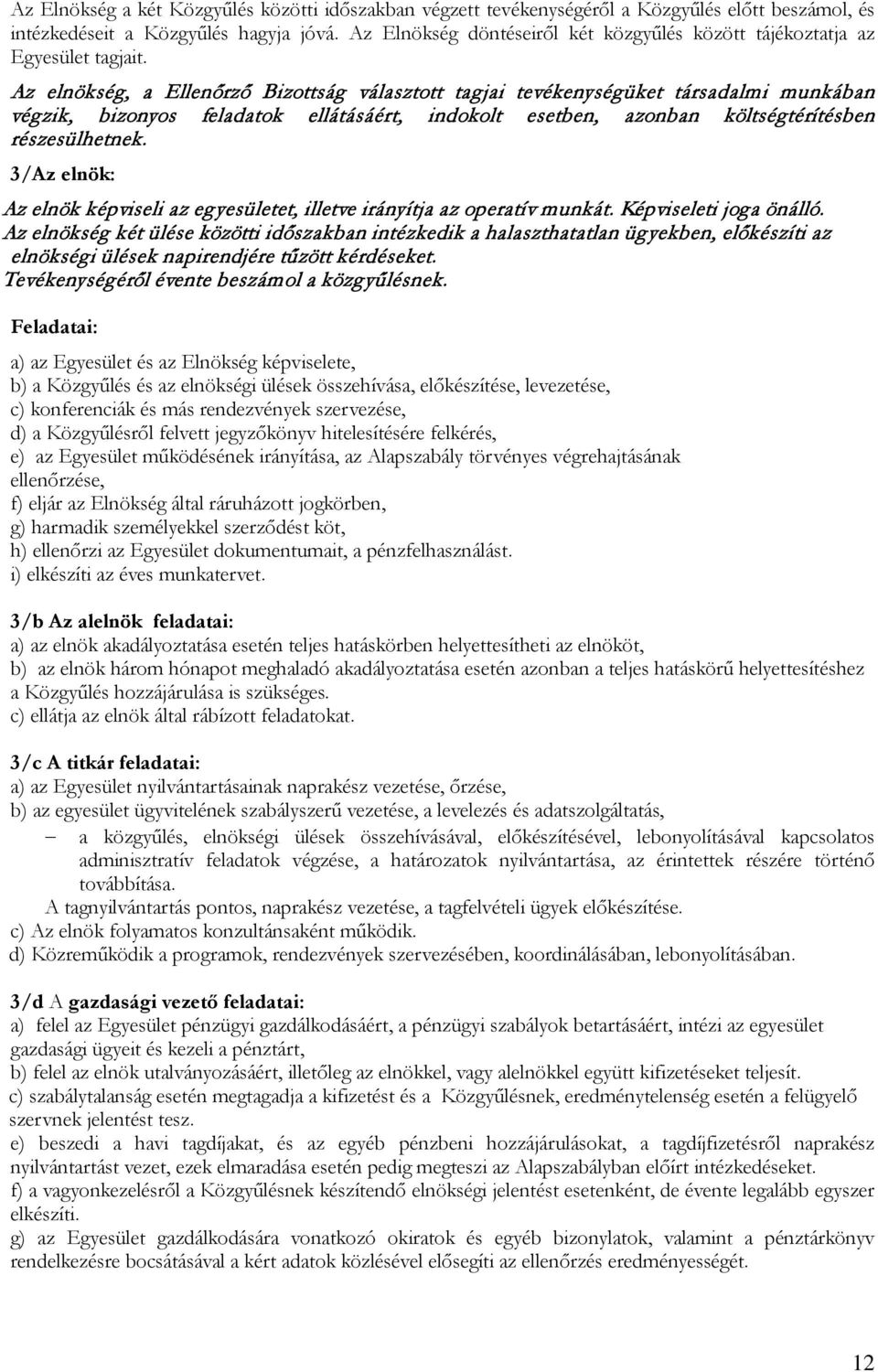 Az elnökség, a Ellenőrző Bizottság választott tagjai tevékenységüket társadalmi munkában végzik, bizonyos feladatok ellátásáért, indokolt esetben, azonban költségtérítésben részesülhetnek.