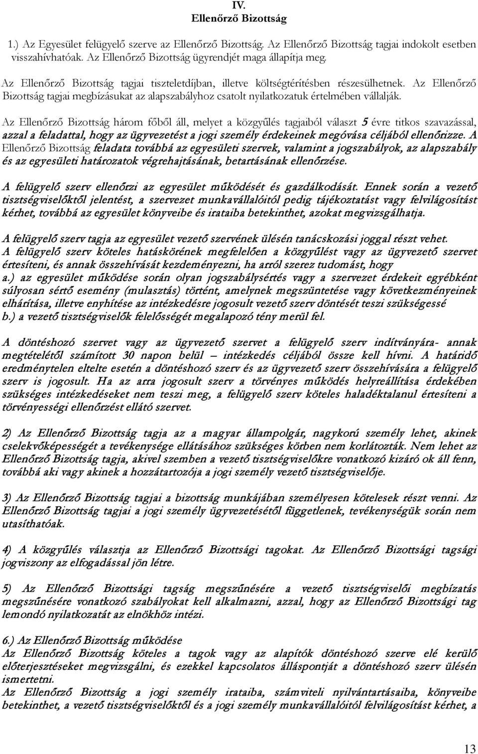 Az Ellenőrző Bizottság három főből áll, melyet a közgyűlés tagjaiból választ 5 évre titkos szavazással, azzal a feladattal, hogy az ügyvezetést a jogi személy érdekeinek megóvása céljából ellenőrizze.