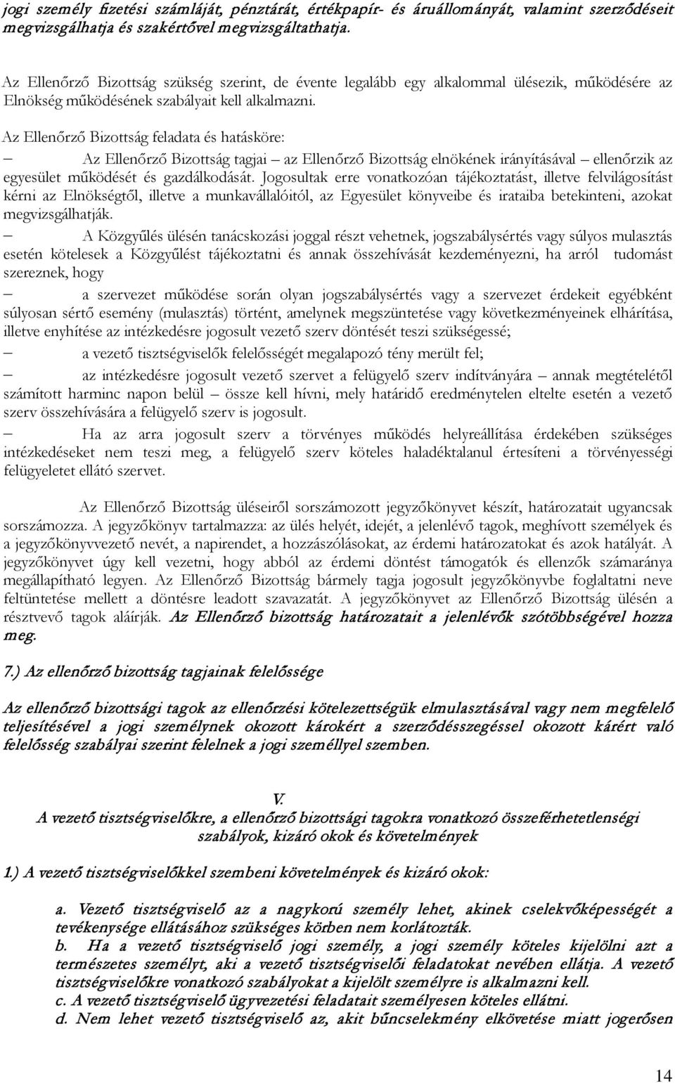 Az Ellenőrző Bizottság feladata és hatásköre: Az Ellenőrző Bizottság tagjai az Ellenőrző Bizottság elnökének irányításával ellenőrzik az egyesület működését és gazdálkodását.