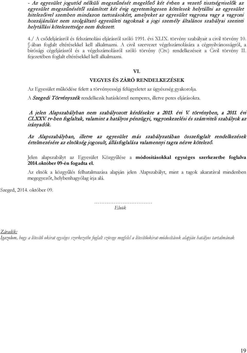 nem fedezett. 4./ A csődeljárásról és felszámolási eljárásról szóló 1991. évi XLIX. törvény szabályait a civil törvény 10. -ában foglalt eltérésekkel kell alkalmazni.