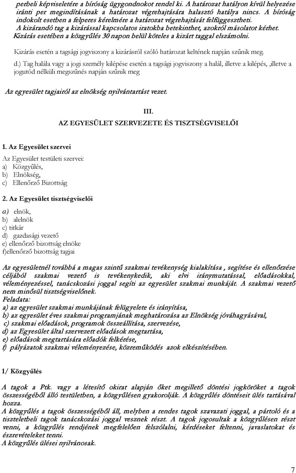 Kizárás esetében a közg yűlés 30 napon belül köteles a kizárt taggal elszámolni. Kizárás esetén a tagsági jogviszony a kizárásról szóló határozat keltének napján szűnik meg. d.