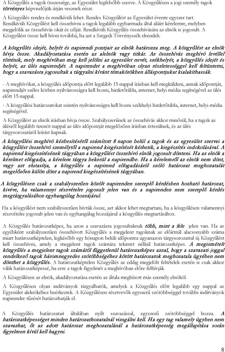 Rendkívüli Közgyűlés összehívására az elnök is jogosult. A Közgyűlést össze kell hívni továbbá, ha azt a Szegedi Törvényszék elrendeli.