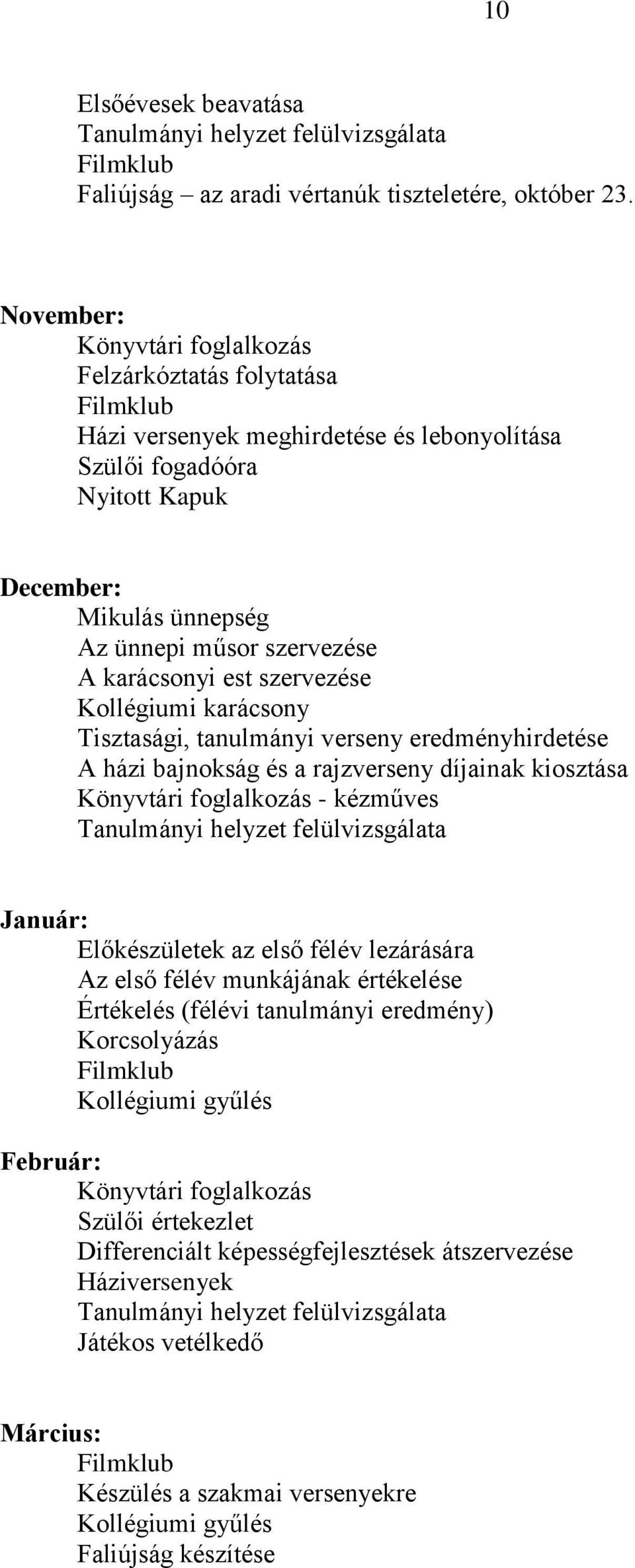 karácsonyi est szervezése Kollégiumi karácsony Tisztasági, tanulmányi verseny eredményhirdetése A házi bajnokság és a rajzverseny díjainak kiosztása Könyvtári foglalkozás - kézműves Tanulmányi