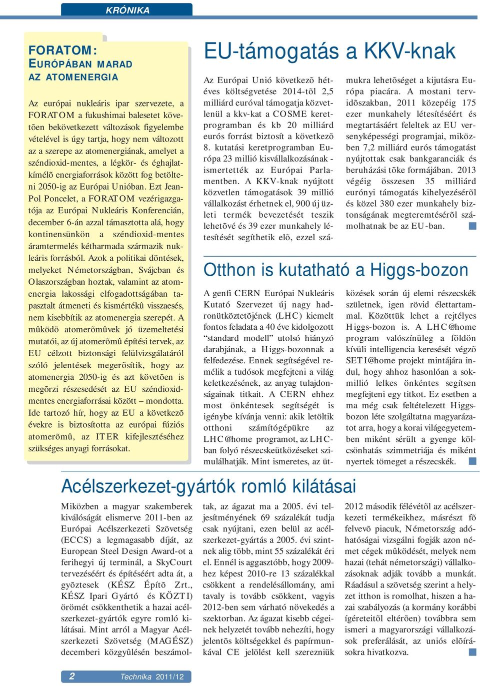 Ezt Jean- Pol Poncelet, a FORATOM vezérigazgatója az Európai Nukleáris Konferencián, december 6-án azzal támasztotta alá, hogy kontinensünkön a széndioxid-mentes áramtermelés kétharmada származik