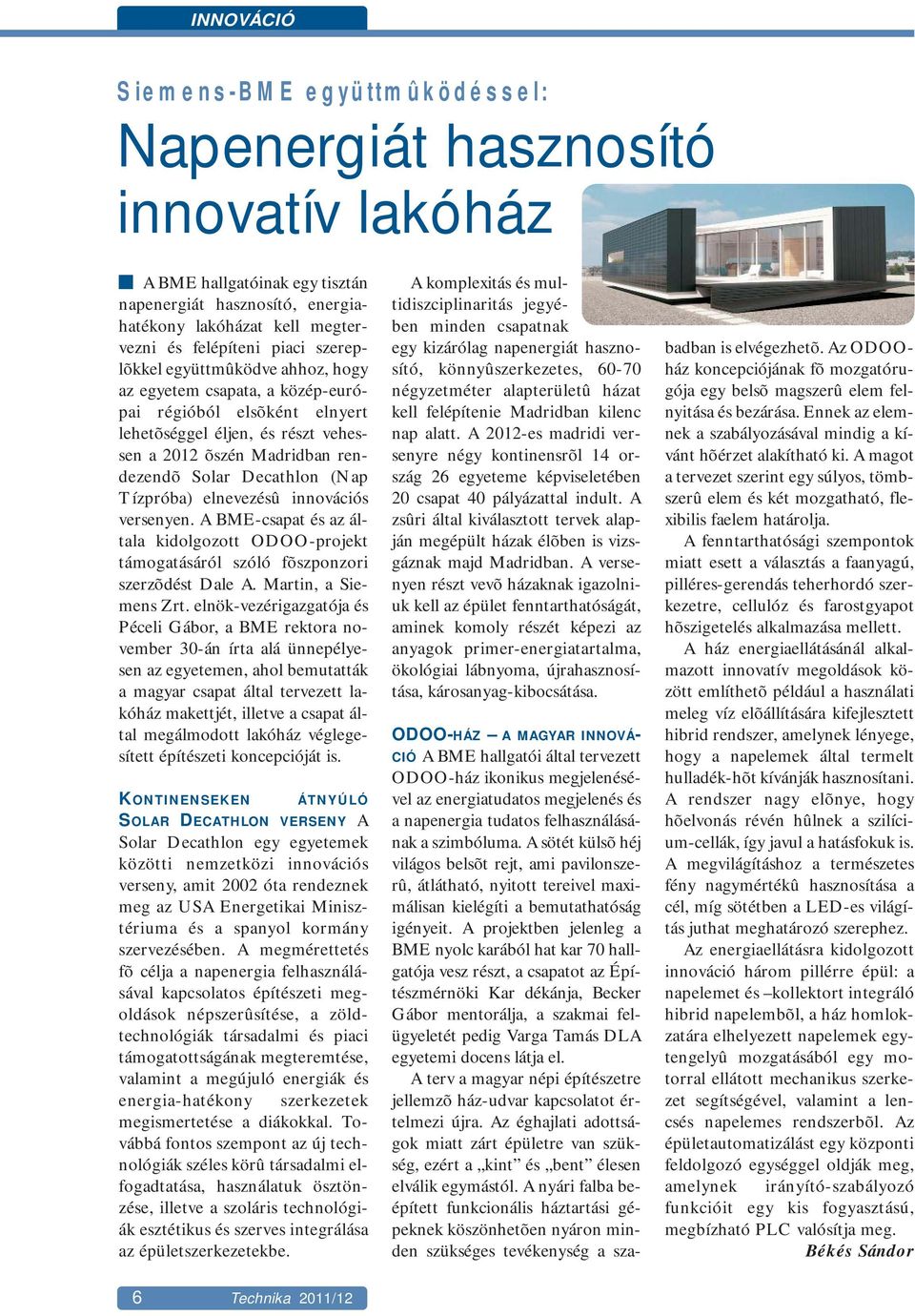 Tízpróba) elnevezésû innovációs versenyen. A BME-csapat és az általa kidolgozott ODOO-projekt támogatásáról szóló fõszponzori szerzõdést Dale A. Martin, a Siemens Zrt.