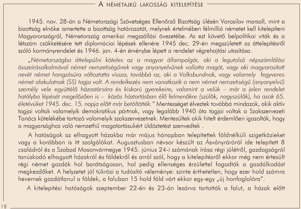 1945 dec 29-én megszületett az áttelepítésrõl szóló kormányrendelet és 1946 jan 4-én érvénybe lépett a rendelet végrehajtási utasítása Németországba áttelepülni köteles az a magyar állampolgár, aki a
