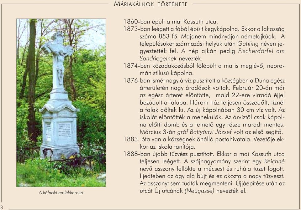 pusztított a községben a Duna egész árterületén nagy áradások voltak Február 20-án már az egész árteret elöntötte, majd 22-ére virradó éjjel bezúdult a faluba Három ház teljesen összedõlt, tíznél a