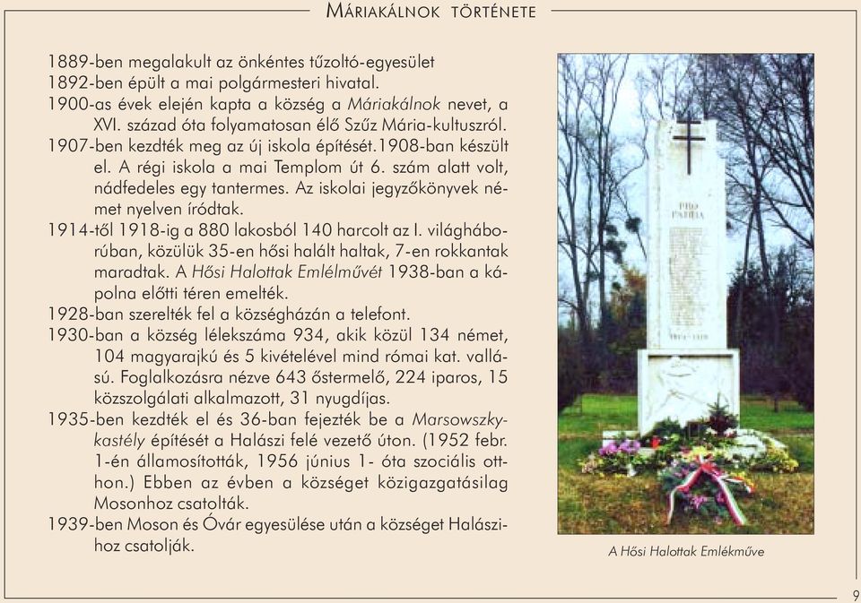 íródtak 1914-tõl 1918-ig a 880 lakosból 140 harcolt az I világháborúban, közülük 35-en hõsi halált haltak, 7-en rokkantak maradtak A Hõsi Halottak Emlélmûvét 1938-ban a kápolna elõtti téren emelték