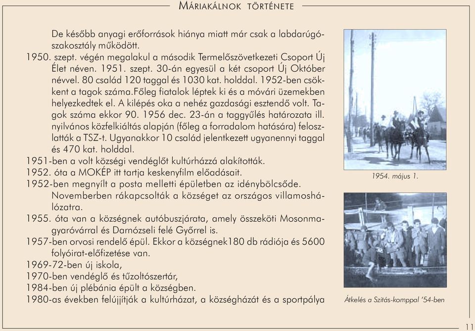 esztendõ volt Tagok száma ekkor 90 1956 dec 23-án a taggyûlés határozata ill nyilvános közfelkiáltás alapján (fõleg a forradalom hatására) feloszlatták a TSZ-t Ugyanakkor 10 család jelentkezett