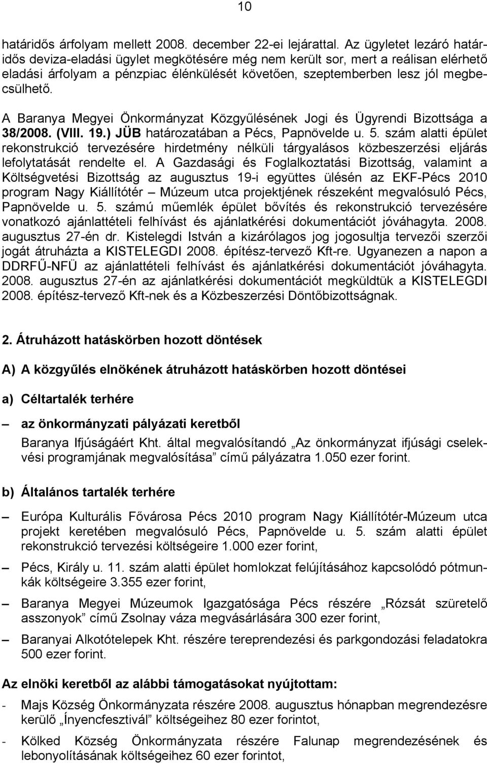 A Baranya Megyei Önkormányzat Közgyűlésének Jogi és Ügyrendi Bizottsága a 38/2008. (VIII. 19.) JÜB határozatában a Pécs, Papnövelde u. 5.