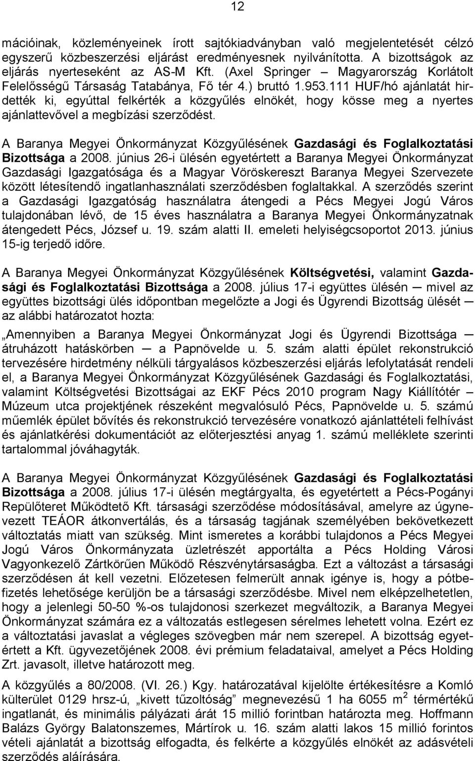 111 HUF/hó ajánlatát hirdették ki, egyúttal felkérték a közgyűlés elnökét, hogy kösse meg a nyertes ajánlattevővel a megbízási szerződést.