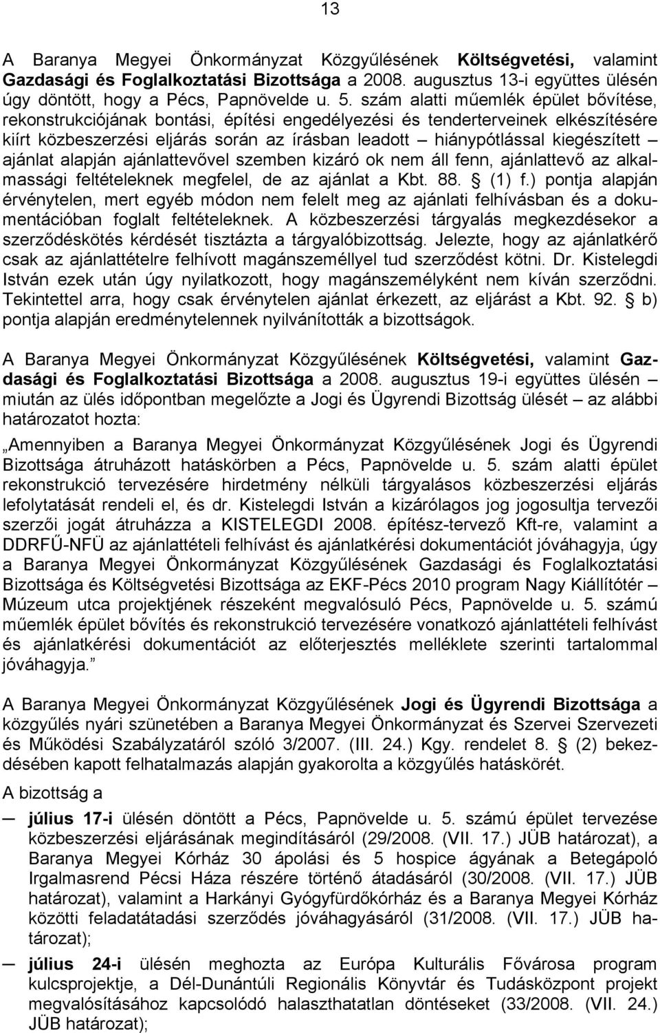 kiegészített ajánlat alapján ajánlattevővel szemben kizáró ok nem áll fenn, ajánlattevő az alkalmassági feltételeknek megfelel, de az ajánlat a Kbt. 88. (1) f.