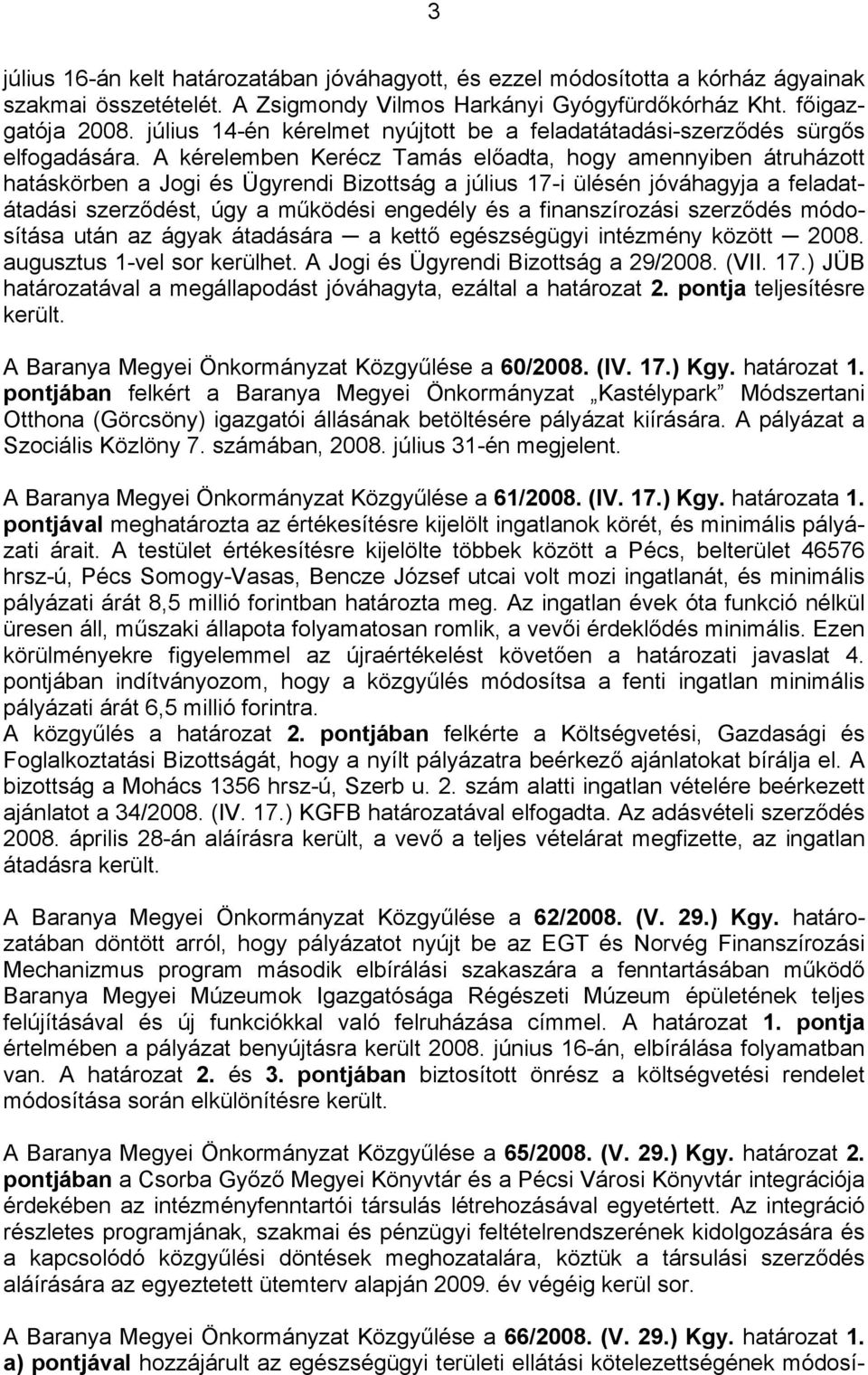 A kérelemben Kerécz Tamás előadta, hogy amennyiben átruházott hatáskörben a Jogi és Ügyrendi Bizottság a július 17-i ülésén jóváhagyja a feladatátadási szerződést, úgy a működési engedély és a