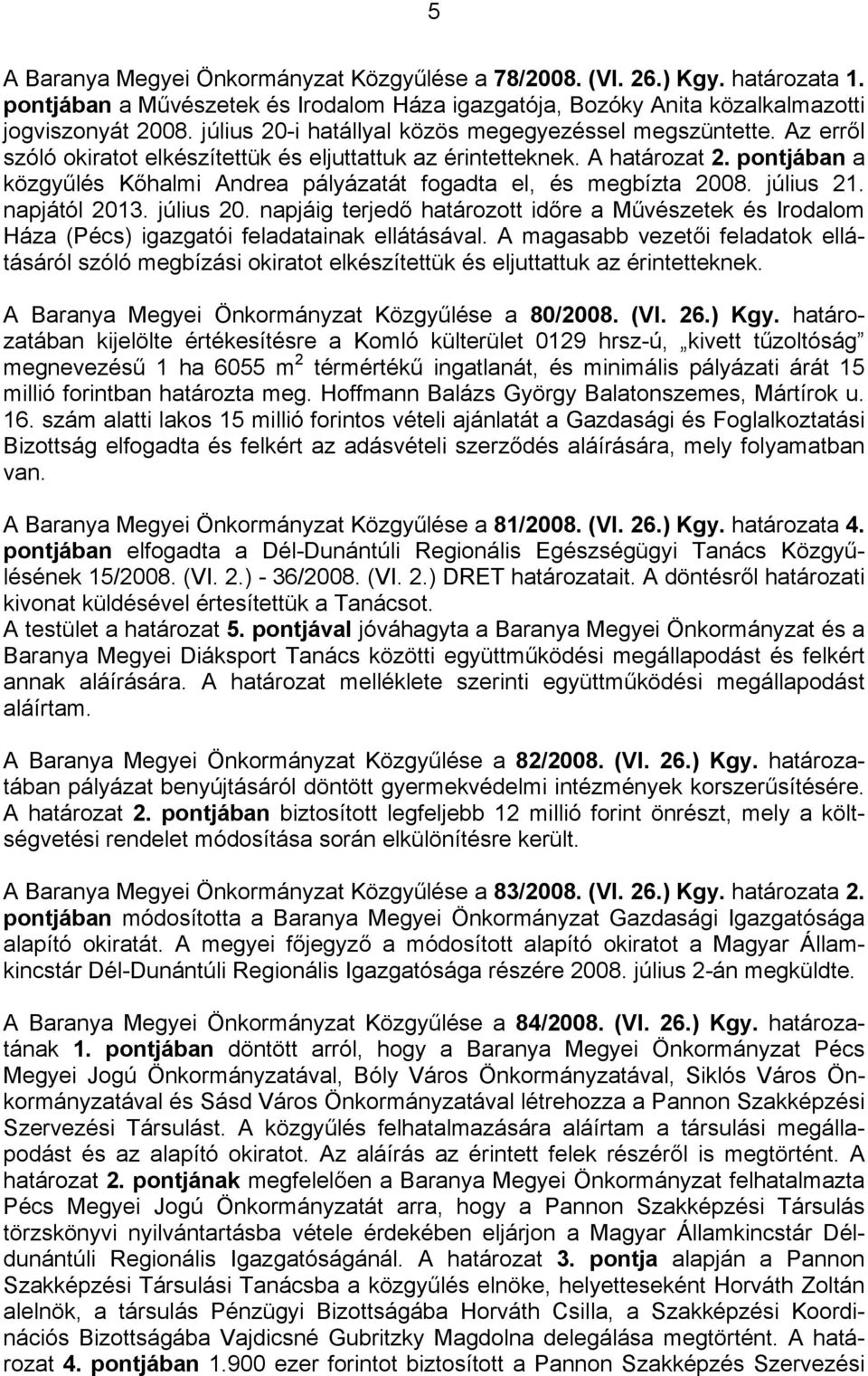 pontjában a közgyűlés Kőhalmi Andrea pályázatát fogadta el, és megbízta 2008. július 21. napjától 2013. július 20.