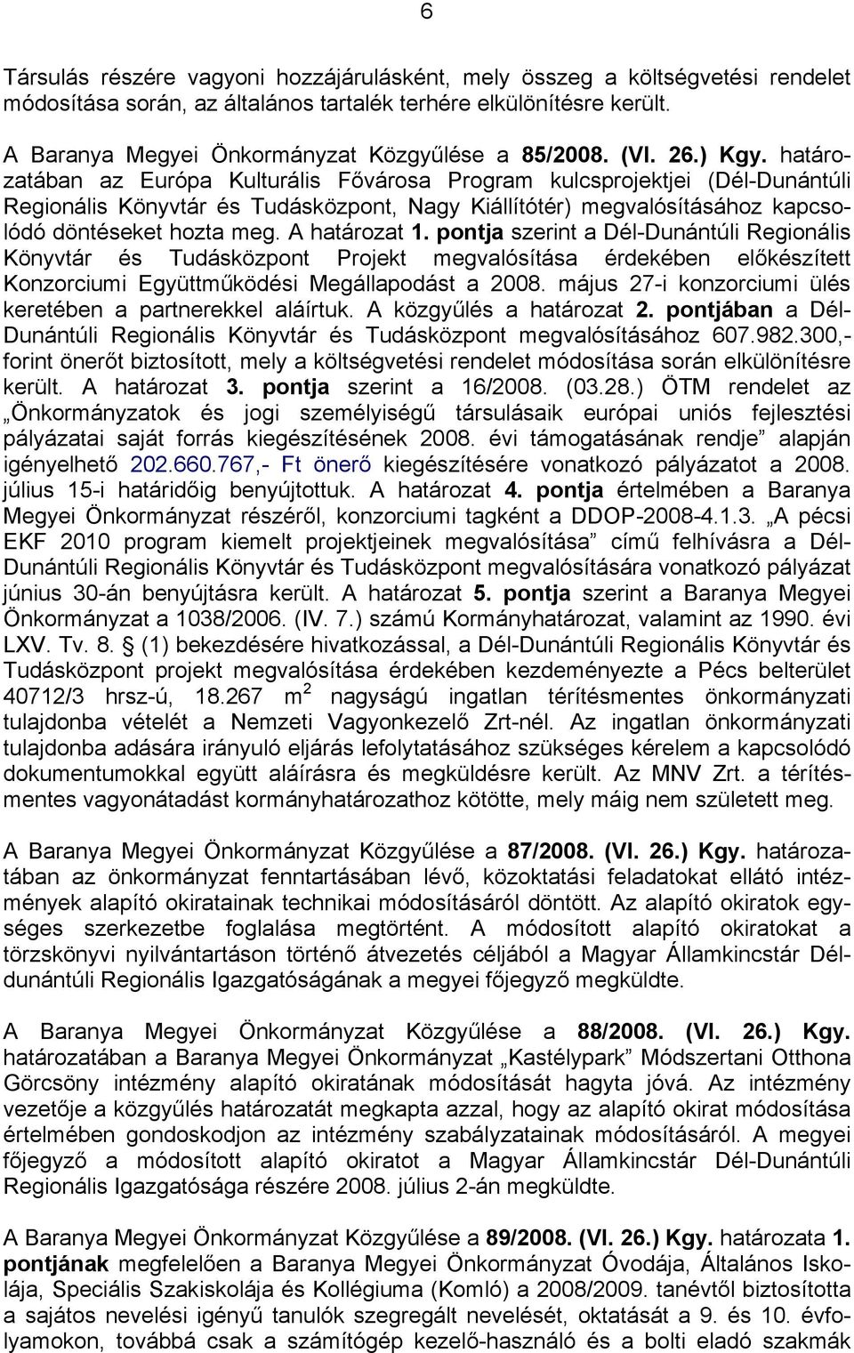 határozatában az Európa Kulturális Fővárosa Program kulcsprojektjei (Dél-Dunántúli Regionális Könyvtár és Tudásközpont, Nagy Kiállítótér) megvalósításához kapcsolódó döntéseket hozta meg.