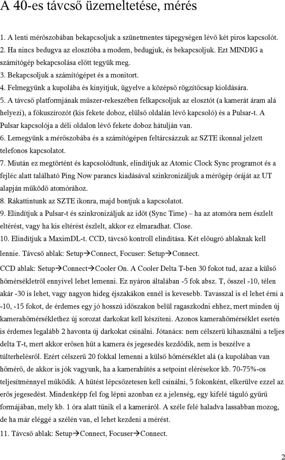 A távcső platformjának műszer-rekeszében felkapcsoljuk az elosztót (a kamerát áram alá helyezi), a fókuszírozót (kis fekete doboz, elülső oldalán lévő kapcsoló) és a Pulsar-t.
