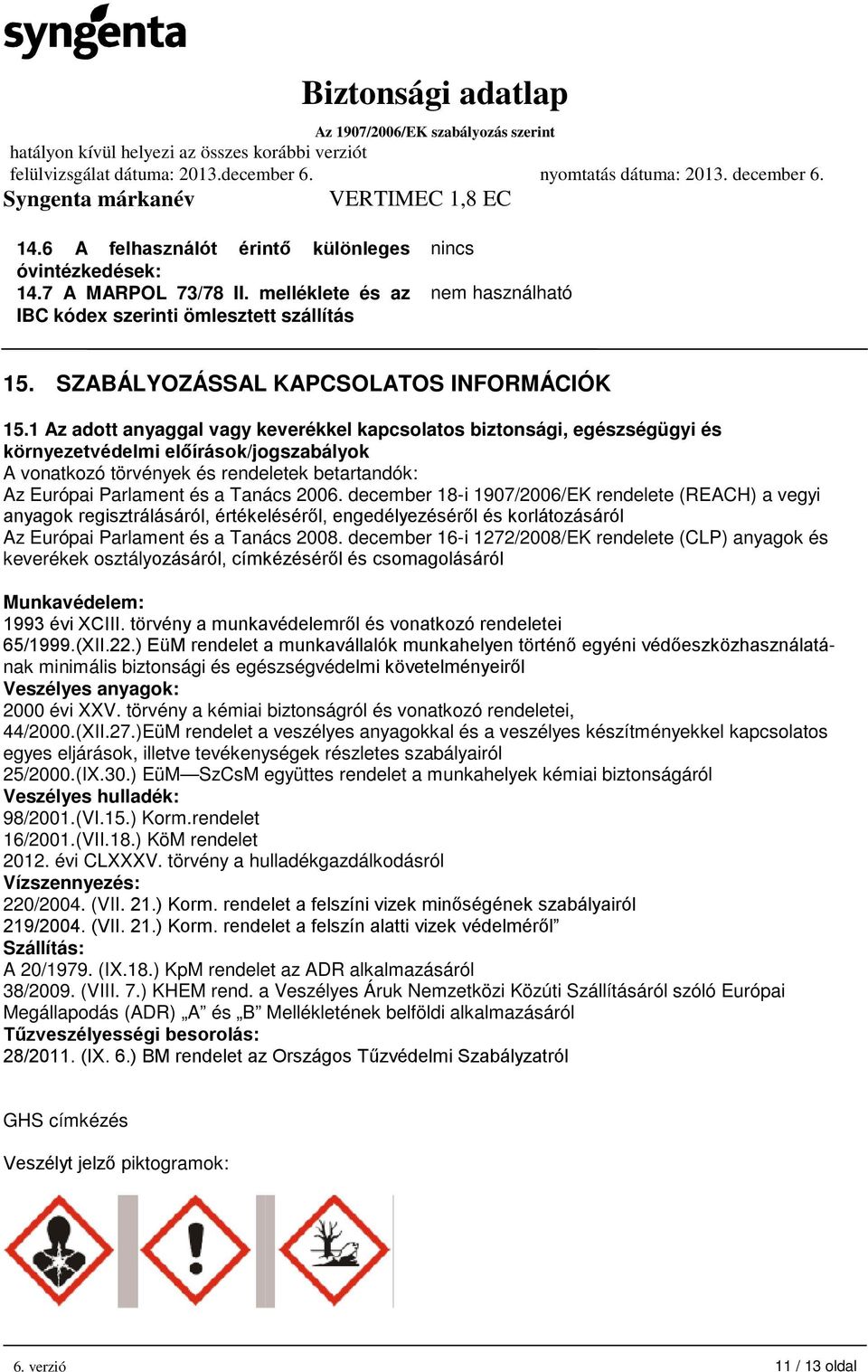 1 Az adott anyaggal vagy keverékkel kapcsolatos biztonsági, egészségügyi és környezetvédelmi előírások/jogszabályok A vonatkozó törvények és rendeletek betartandók: Az Európai Parlament és a Tanács