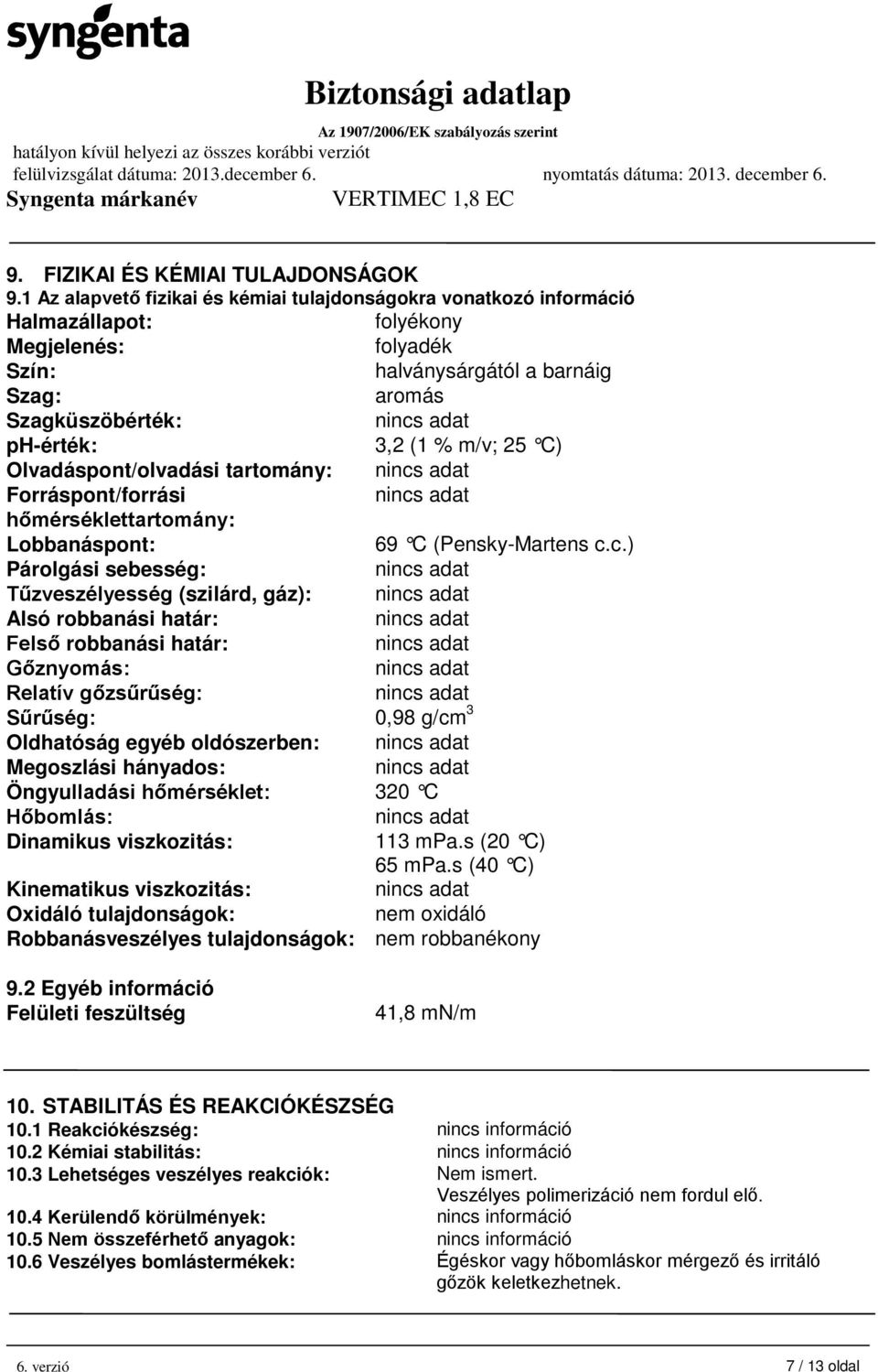 m/v; 25 C) Olvadáspont/olvadási tartomány: Forráspont/forrási hőmérséklettartomány: Lobbanáspont: 69 C (Pensky-Martens c.