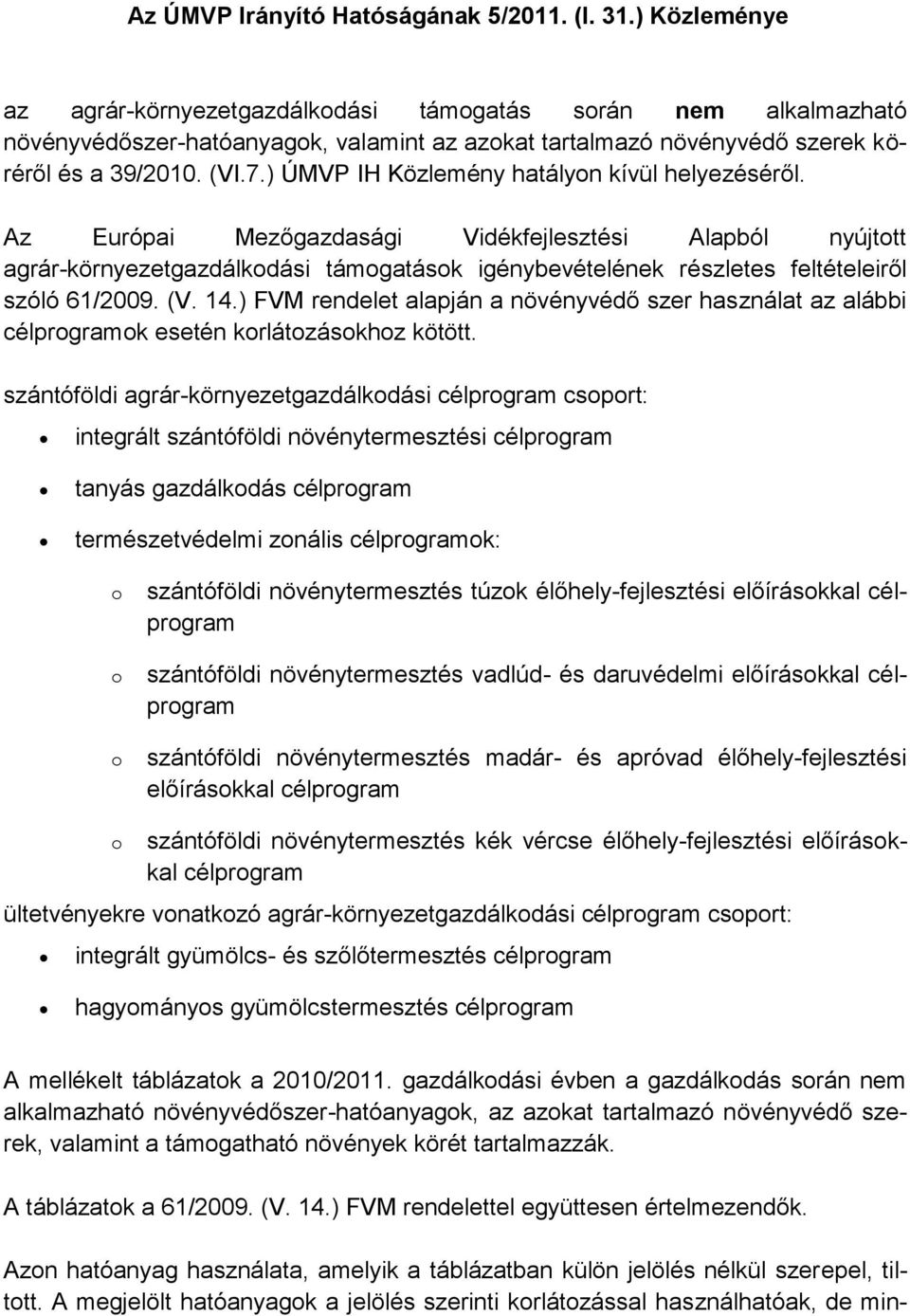 ) ÚMVP IH Közlemény hatályn kívül helyezéséről. Az Európai Mezőgazdasági Vidékfejlesztési Alapból nyújttt agrár-környezetgazdálkdási támgatásk igénybevételének részletes feltételeiről szóló 61/2009.