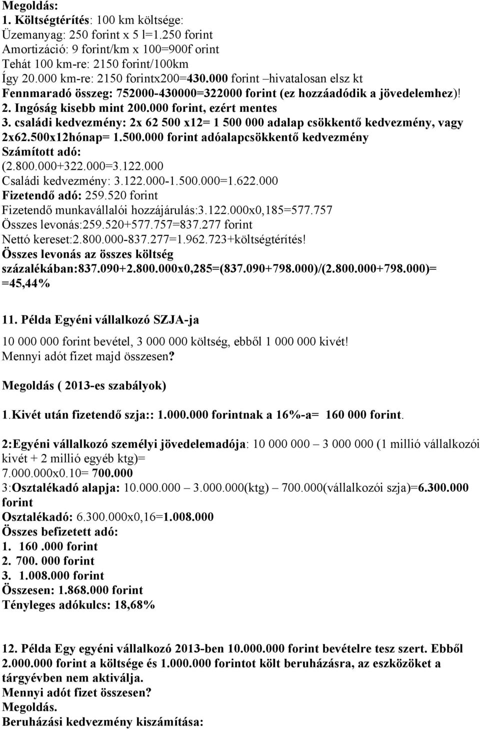 családi kedvezmény: 2x 62 500 x12= 1 500 000 adalap csökkentő kedvezmény, vagy 2x62.500x12hónap= 1.500.000 forint adóalapcsökkentő kedvezmény Számított adó: (2.800.000+322.000=3.122.